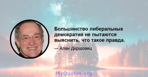 Большинство либеральных демократий не пытаются выяснить, что такое правда.