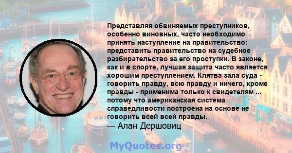 Представляя обвиняемых преступников, особенно виновных, часто необходимо принять наступление на правительство: представить правительство на судебное разбирательство за его проступки. В законе, как и в спорте, лучшая