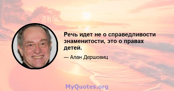 Речь идет не о справедливости знаменитости, это о правах детей.