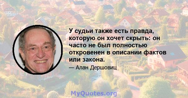 У судьи также есть правда, которую он хочет скрыть: он часто не был полностью откровенен в описании фактов или закона.