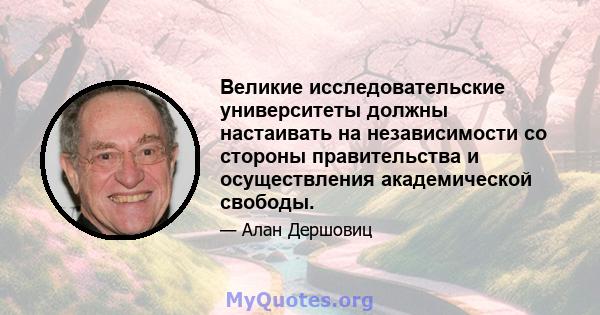 Великие исследовательские университеты должны настаивать на независимости со стороны правительства и осуществления академической свободы.