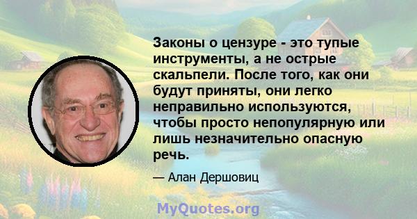 Законы о цензуре - это тупые инструменты, а не острые скальпели. После того, как они будут приняты, они легко неправильно используются, чтобы просто непопулярную или лишь незначительно опасную речь.