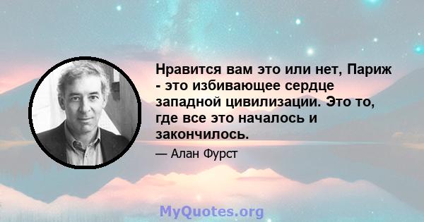 Нравится вам это или нет, Париж - это избивающее сердце западной цивилизации. Это то, где все это началось и закончилось.