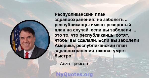 Республиканский план здравоохранения: не заболеть ... республиканцы имеют резервный план на случай, если вы заболели ... это то, что республиканцы хотят, чтобы вы сделали. Если вы заболели Америка, республиканский план