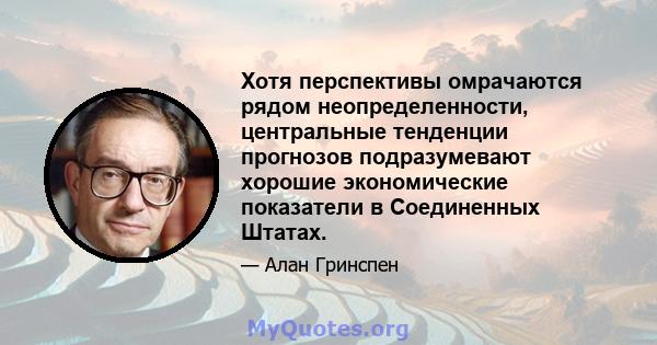 Хотя перспективы омрачаются рядом неопределенности, центральные тенденции прогнозов подразумевают хорошие экономические показатели в Соединенных Штатах.