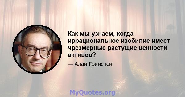 Как мы узнаем, когда иррациональное изобилие имеет чрезмерные растущие ценности активов?