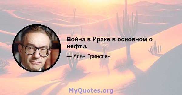 Война в Ираке в основном о нефти.