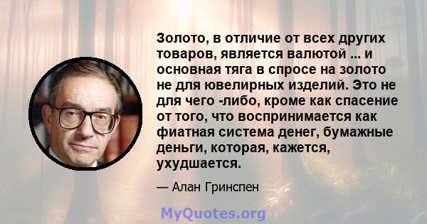 Золото, в отличие от всех других товаров, является валютой ... и основная тяга в спросе на золото не для ювелирных изделий. Это не для чего -либо, кроме как спасение от того, что воспринимается как фиатная система