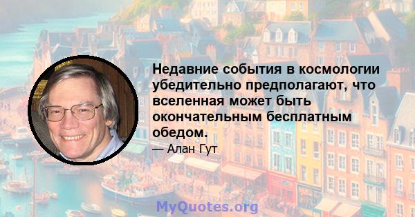 Недавние события в космологии убедительно предполагают, что вселенная может быть окончательным бесплатным обедом.