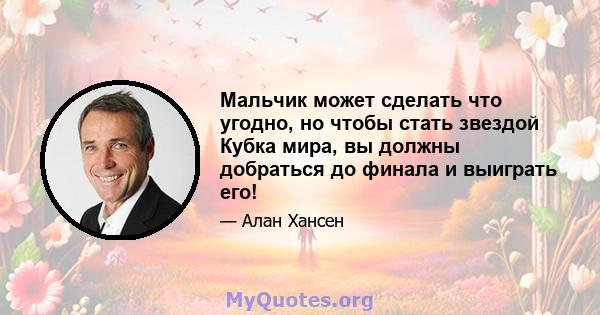 Мальчик может сделать что угодно, но чтобы стать звездой Кубка мира, вы должны добраться до финала и выиграть его!