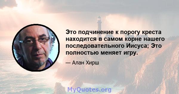 Это подчинение к порогу креста находится в самом корне нашего последовательного Иисуса; Это полностью меняет игру.