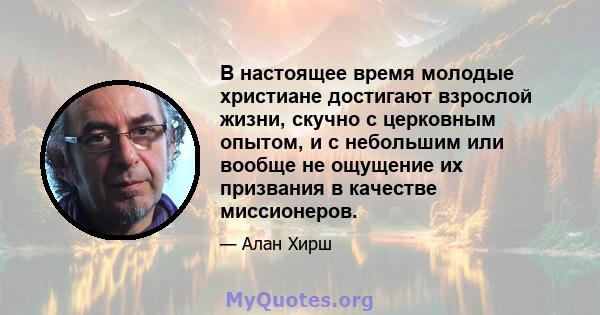 В настоящее время молодые христиане достигают взрослой жизни, скучно с церковным опытом, и с небольшим или вообще не ощущение их призвания в качестве миссионеров.