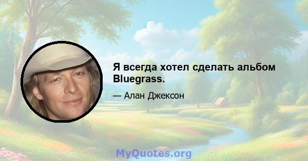 Я всегда хотел сделать альбом Bluegrass.