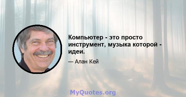 Компьютер - это просто инструмент, музыка которой - идеи.