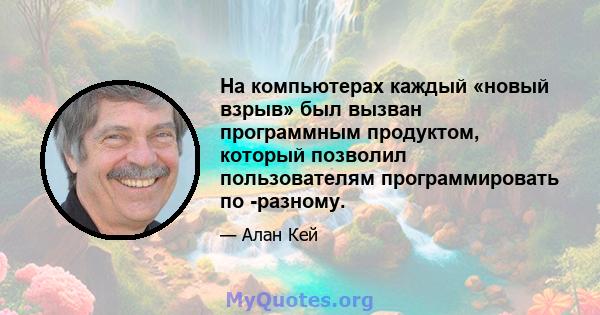 На компьютерах каждый «новый взрыв» был вызван программным продуктом, который позволил пользователям программировать по -разному.