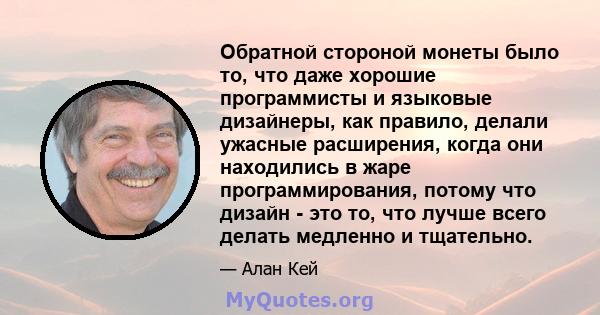 Обратной стороной монеты было то, что даже хорошие программисты и языковые дизайнеры, как правило, делали ужасные расширения, когда они находились в жаре программирования, потому что дизайн - это то, что лучше всего