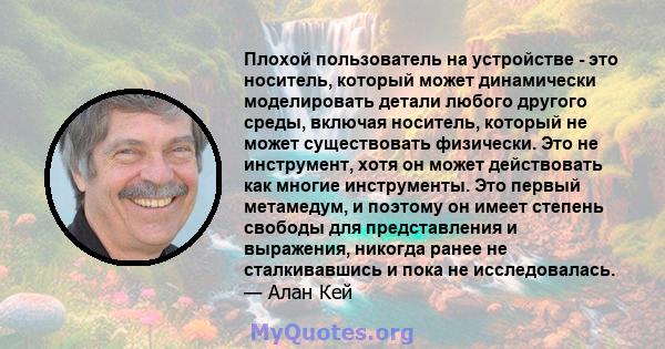 Плохой пользователь на устройстве - это носитель, который может динамически моделировать детали любого другого среды, включая носитель, который не может существовать физически. Это не инструмент, хотя он может