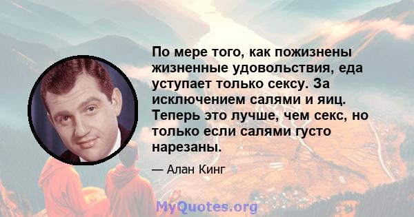 По мере того, как пожизнены жизненные удовольствия, еда уступает только сексу. За исключением салями и яиц. Теперь это лучше, чем секс, но только если салями густо нарезаны.