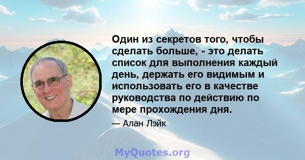 Один из секретов того, чтобы сделать больше, - это делать список для выполнения каждый день, держать его видимым и использовать его в качестве руководства по действию по мере прохождения дня.