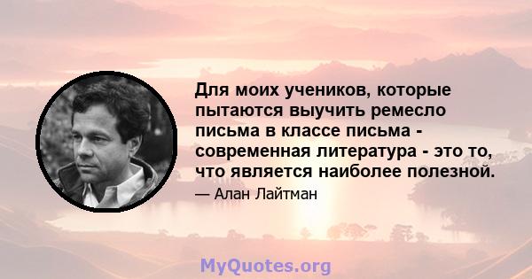 Для моих учеников, которые пытаются выучить ремесло письма в классе письма - современная литература - это то, что является наиболее полезной.