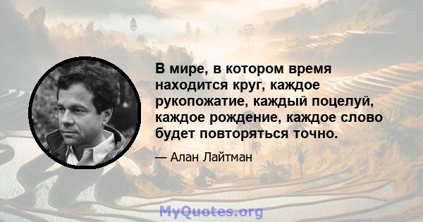 В мире, в котором время находится круг, каждое рукопожатие, каждый поцелуй, каждое рождение, каждое слово будет повторяться точно.