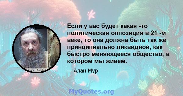 Если у вас будет какая -то политическая оппозиция в 21 -м веке, то она должна быть так же принципиально ликвидной, как быстро меняющееся общество, в котором мы живем.