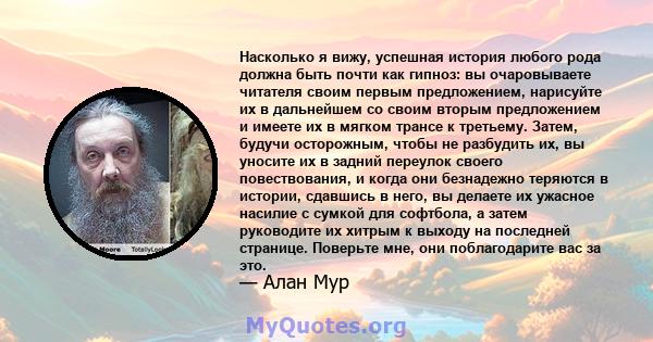 Насколько я вижу, успешная история любого рода должна быть почти как гипноз: вы очаровываете читателя своим первым предложением, нарисуйте их в дальнейшем со своим вторым предложением и имеете их в мягком трансе к