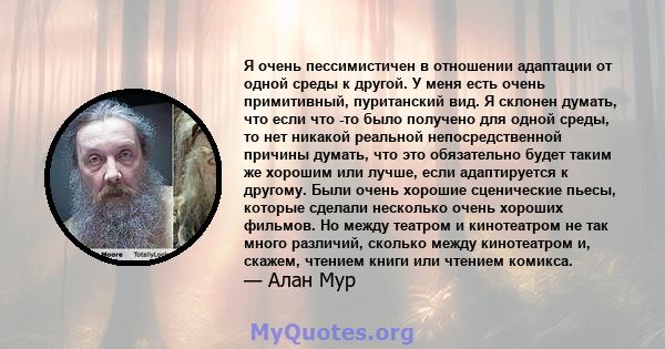 Я очень пессимистичен в отношении адаптации от одной среды к другой. У меня есть очень примитивный, пуританский вид. Я склонен думать, что если что -то было получено для одной среды, то нет никакой реальной