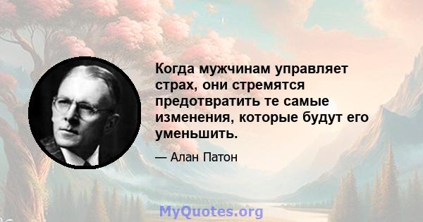 Когда мужчинам управляет страх, они стремятся предотвратить те самые изменения, которые будут его уменьшить.