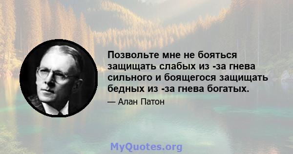 Позвольте мне не бояться защищать слабых из -за гнева сильного и боящегося защищать бедных из -за гнева богатых.