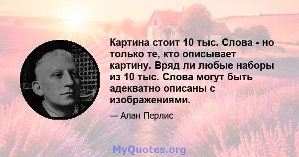 Картина стоит 10 тыс. Слова - но только те, кто описывает картину. Вряд ли любые наборы из 10 тыс. Слова могут быть адекватно описаны с изображениями.