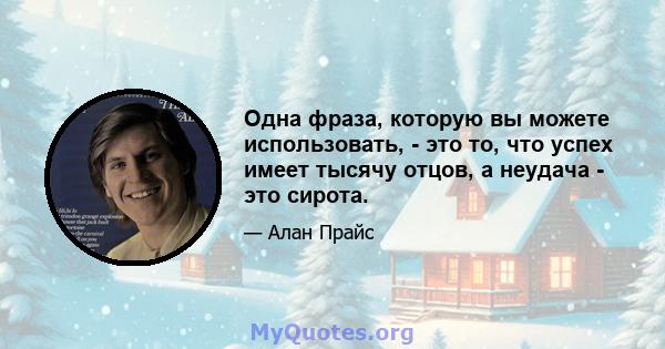 Одна фраза, которую вы можете использовать, - это то, что успех имеет тысячу отцов, а неудача - это сирота.