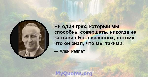 Ни один грех, который мы способны совершать, никогда не заставил Бога врасплох, потому что он знал, что мы такими.