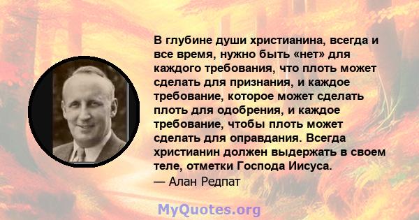 В глубине души христианина, всегда и все время, нужно быть «нет» для каждого требования, что плоть может сделать для признания, и каждое требование, которое может сделать плоть для одобрения, и каждое требование, чтобы