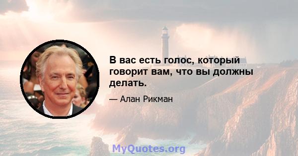 В вас есть голос, который говорит вам, что вы должны делать.