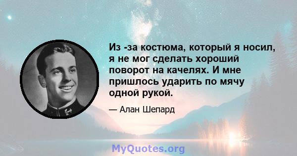 Из -за костюма, который я носил, я не мог сделать хороший поворот на качелях. И мне пришлось ударить по мячу одной рукой.