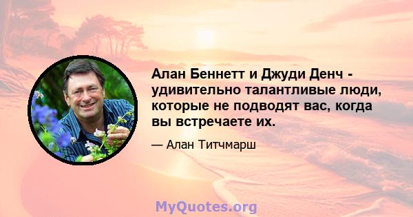 Алан Беннетт и Джуди Денч - удивительно талантливые люди, которые не подводят вас, когда вы встречаете их.