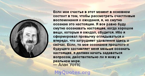 Если мое счастье в этот момент в основном состоит в том, чтобы рассмотреть счастливые воспоминания и ожидания, я, но смутно осознаю это настоящее. Я все равно буду смутно осознавать настоящее, когда хорошие вещи,