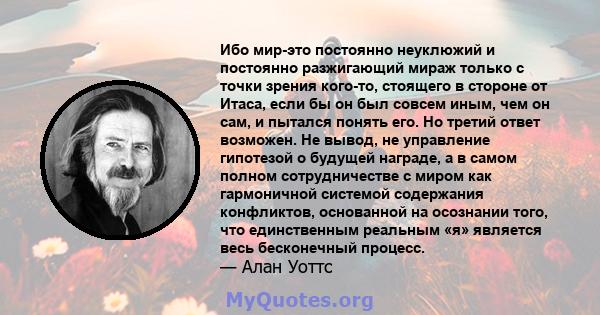 Ибо мир-это постоянно неуклюжий и постоянно разжигающий мираж только с точки зрения кого-то, стоящего в стороне от Итаса, если бы он был совсем иным, чем он сам, и пытался понять его. Но третий ответ возможен. Не вывод, 