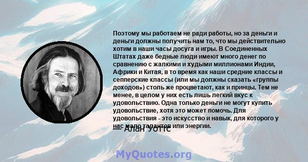 Поэтому мы работаем не ради работы, но за деньги и деньги должны получить нам то, что мы действительно хотим в наши часы досуга и игры. В Соединенных Штатах даже бедные люди имеют много денег по сравнению с жалкими и