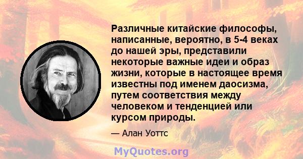 Различные китайские философы, написанные, вероятно, в 5-4 веках до нашей эры, представили некоторые важные идеи и образ жизни, которые в настоящее время известны под именем даосизма, путем соответствия между человеком и 