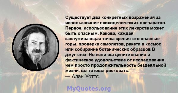 Существует два конкретных возражения за использование психоделических препаратов. Первое, использование этих лекарств может быть опасным. Какова, каждая заслуживающая точка зрения-это опасные горы, проверка самолетов,