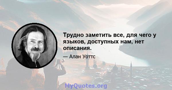 Трудно заметить все, для чего у языков, доступных нам, нет описания.