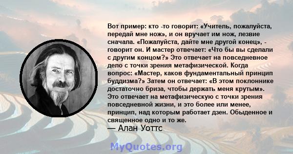 Вот пример: кто -то говорит: «Учитель, пожалуйста, передай мне нож», и он вручает им нож, лезвие сначала. «Пожалуйста, дайте мне другой конец», - говорит он. И мастер отвечает: «Что бы вы сделали с другим концом?» Это