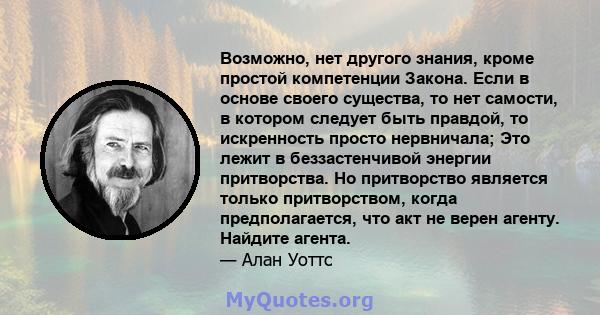 Возможно, нет другого знания, кроме простой компетенции Закона. Если в основе своего существа, то нет самости, в котором следует быть правдой, то искренность просто нервничала; Это лежит в беззастенчивой энергии