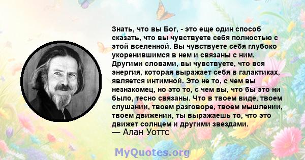 Знать, что вы Бог, - это еще один способ сказать, что вы чувствуете себя полностью с этой вселенной. Вы чувствуете себя глубоко укоренившимся в нем и связаны с ним. Другими словами, вы чувствуете, что вся энергия,