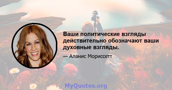 Ваши политические взгляды действительно обозначают ваши духовные взгляды.