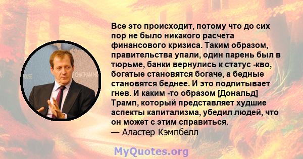 Все это происходит, потому что до сих пор не было никакого расчета финансового кризиса. Таким образом, правительства упали, один парень был в тюрьме, банки вернулись к статус -кво, богатые становятся богаче, а бедные