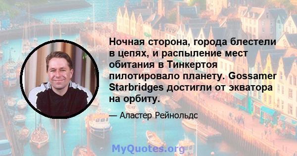 Ночная сторона, города блестели в цепях, и распыление мест обитания в Тинкертоя пилотировало планету. Gossamer Starbridges достигли от экватора на орбиту.