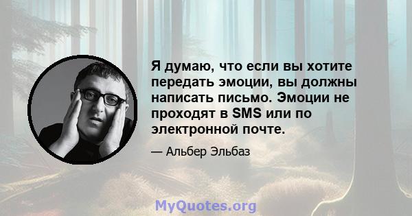 Я думаю, что если вы хотите передать эмоции, вы должны написать письмо. Эмоции не проходят в SMS или по электронной почте.